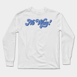 No Way! Long Sleeve T-Shirt